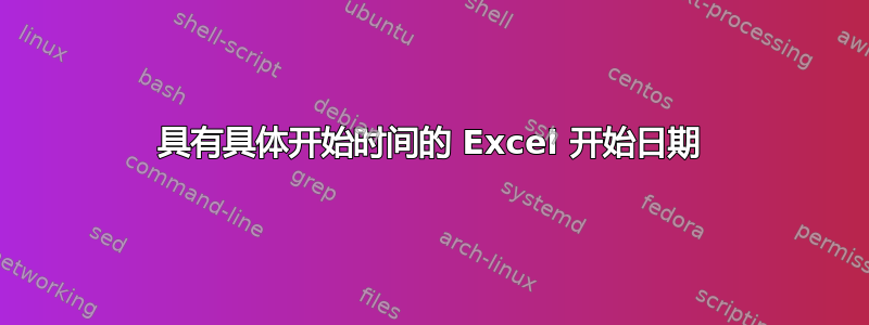 具有具体开始时间的 Excel 开始日期