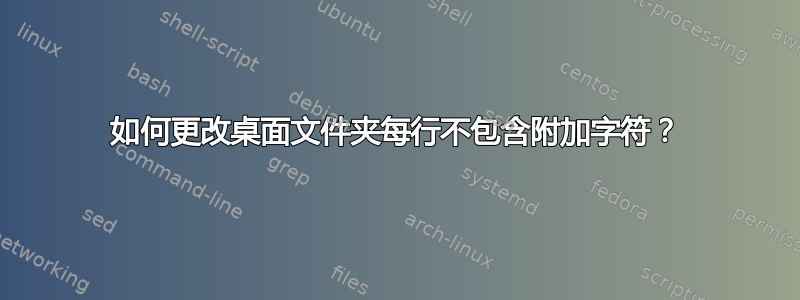 如何更改桌面文件夹每行不包含附加字符？