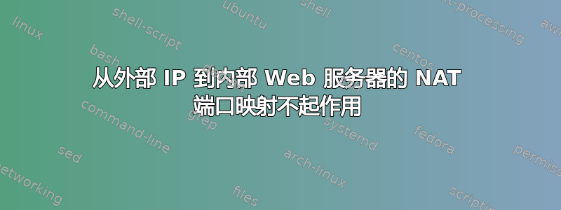 从外部 IP 到内部 Web 服务器的 NAT 端口映射不起作用