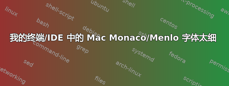 我的终端/IDE 中的 Mac Monaco/Menlo 字体太细