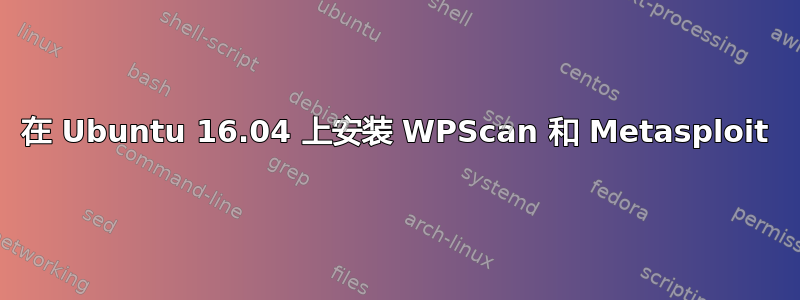 在 Ubuntu 16.04 上安装 WPScan 和 Metasploit