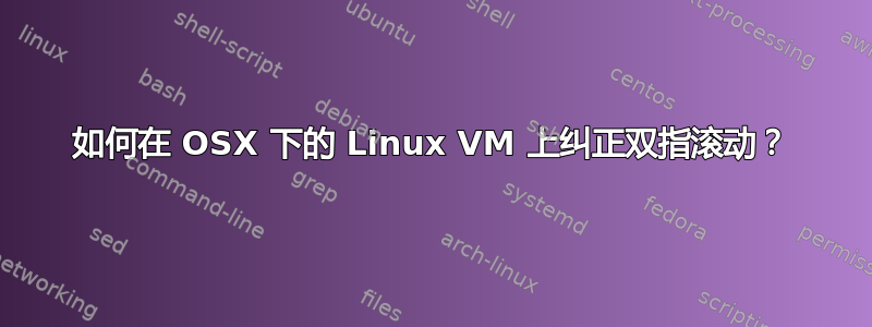 如何在 OSX 下的 Linux VM 上纠正双指滚动？