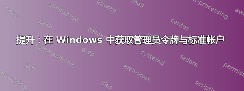 提升：在 Windows 中获取管理员令牌与标准帐户