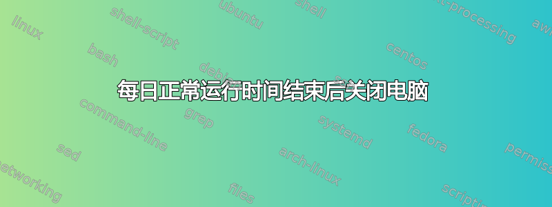 每日正常运行时间结束后关闭电脑