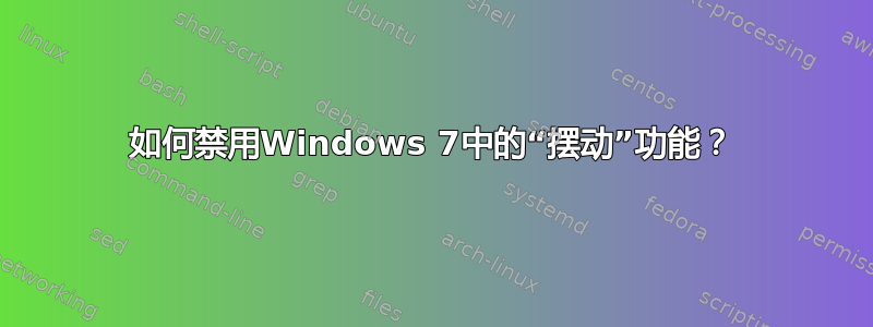 如何禁用Windows 7中的“摆动”功能？