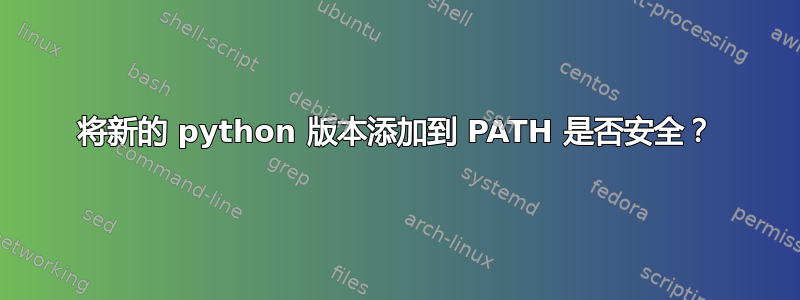 将新的 python 版本添加到 PATH 是否安全？