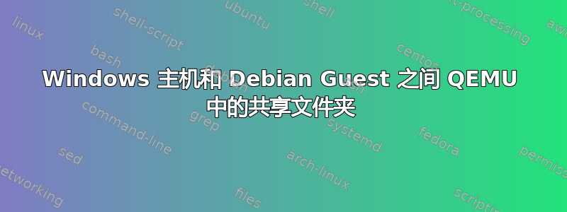 Windows 主机和 Debian Guest 之间 QEMU 中的共享文件夹