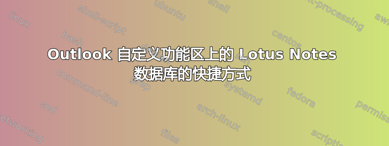 Outlook 自定义功能区上的 Lotus Notes 数据库的快捷方式