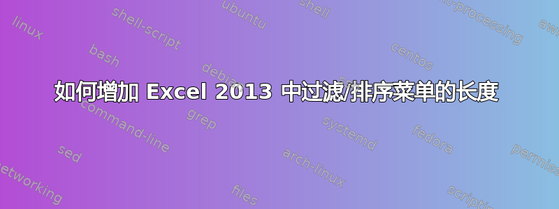 如何增加 Excel 2013 中过滤/排序菜单的长度