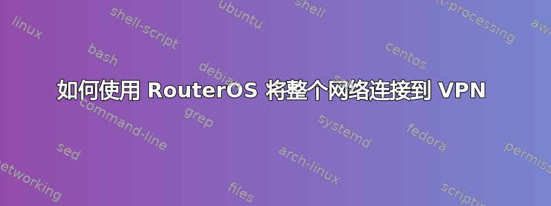 如何使用 RouterOS 将整个网络连接到 VPN