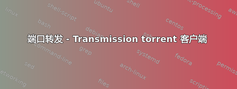 端口转发 - Transmission torrent 客户端