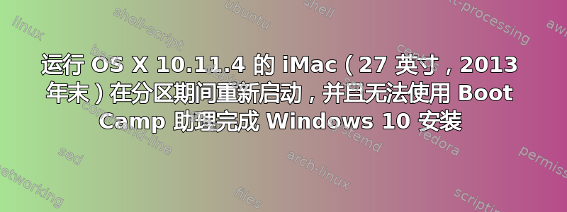 运行 OS X 10.11.4 的 iMac（27 英寸，2013 年末）在分区期间重新启动，并且无法使用 Boot Camp 助理完成 Windows 10 安装