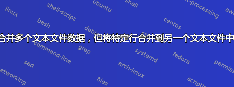 合并多个文本文件数据，但将特定行合并到另一个文本文件中