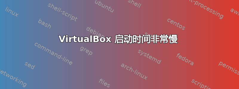 VirtualBox 启动时间非常慢