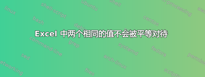 Excel 中两个相同的值不会被平等对待