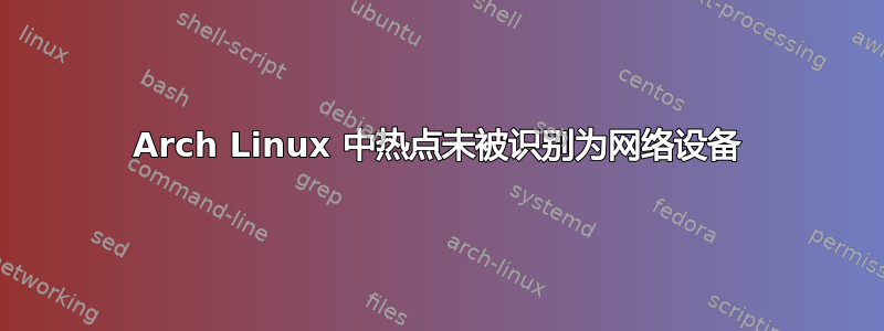 Arch Linux 中热点未被识别为网络设备