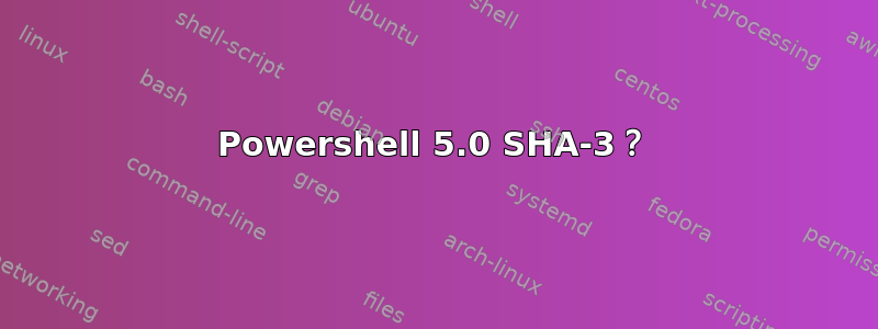 Powershell 5.0 SHA-3？