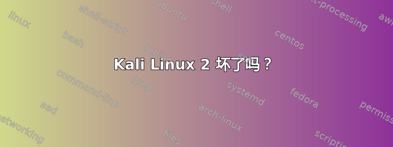 Kali Linux 2 坏了吗？