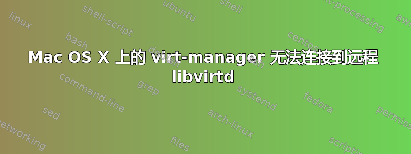 Mac OS X 上的 virt-manager 无法连接到远程 libvirtd