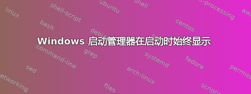 Windows 启动管理器在启动时始终显示