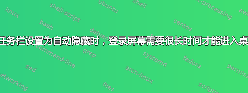 当任务栏设置为自动隐藏时，登录屏幕需要很长时间才能进入桌面