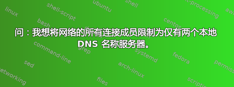 问：我想将网络的所有连接成员限制为仅有两个本地 DNS 名称服务器。