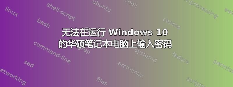 无法在运行 Windows 10 的华硕笔记本电脑上输入密码