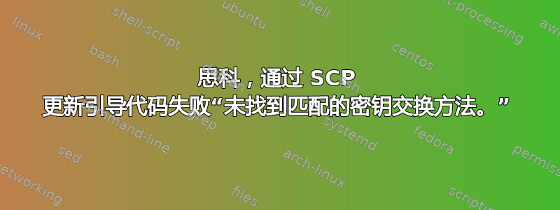 思科，通过 SCP 更新引导代码失败“未找到匹配的密钥交换方法。”