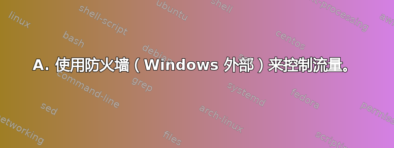 A. 使用防火墙（Windows 外部）来控制流量。