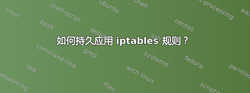 如何持久应用 iptables 规则？