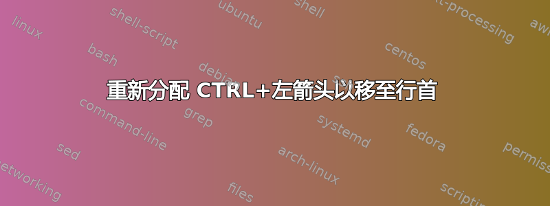 重新分配 CTRL+左箭头以移至行首