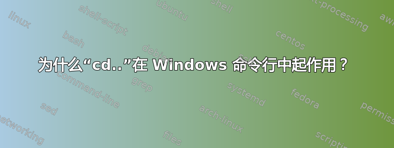 为什么“cd..”在 Windows 命令行中起作用？