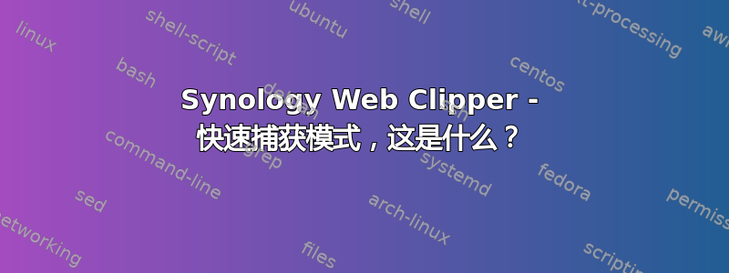 Synology Web Clipper - 快速捕获模式，这是什么？