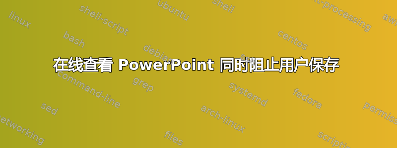 在线查看 PowerPoint 同时阻止用户保存