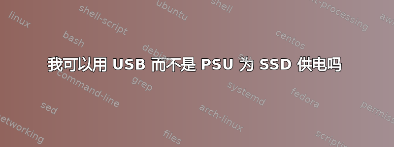 我可以用 USB 而不是 PSU 为 SSD 供电吗