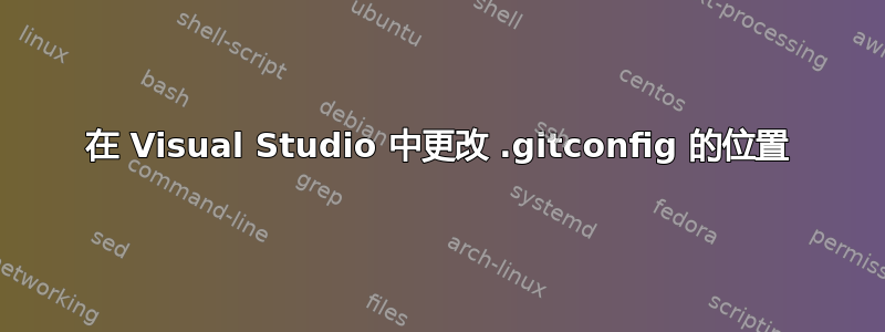 在 Visual Studio 中更改 .gitconfig 的位置