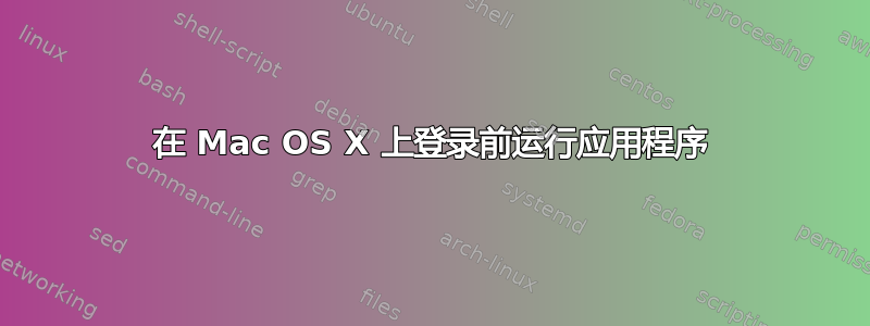 在 Mac OS X 上登录前运行应用程序