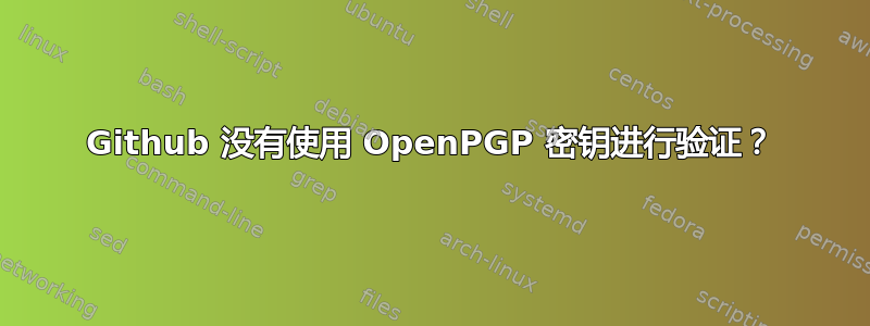 Github 没有使用 OpenPGP 密钥进行验证？