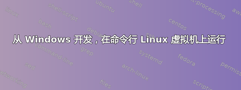 从 Windows 开发，在命令行 Linux 虚拟机上运行