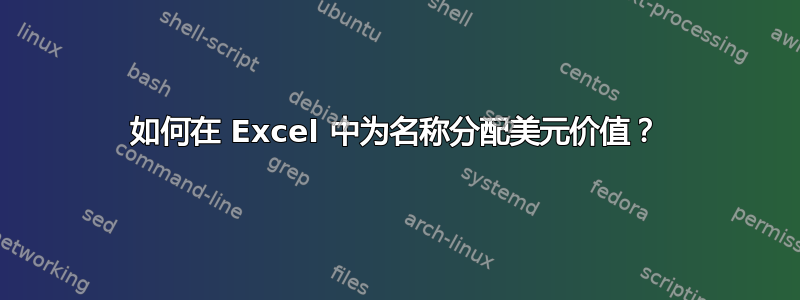 如何在 Excel 中为名称分配美元价值？