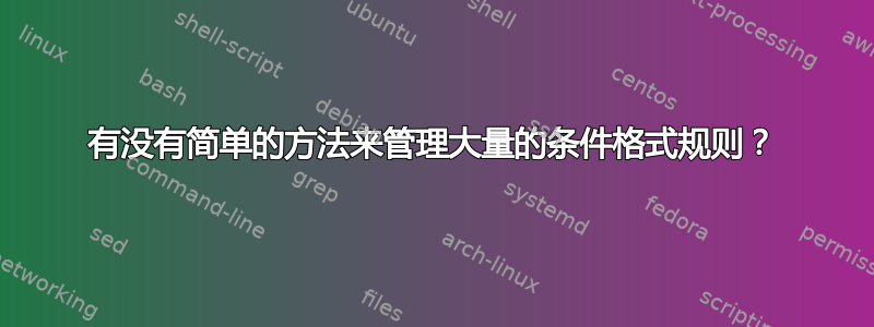 有没有简单的方法来管理大量的条件格式规则？