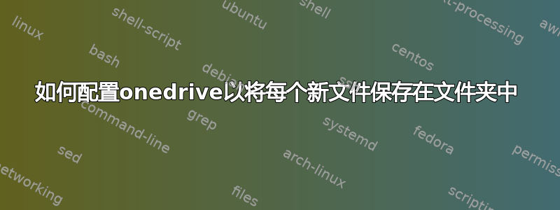 如何配置onedrive以将每个新文件保存在文件夹中