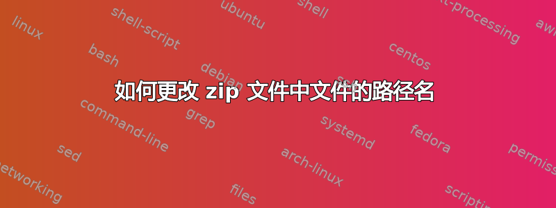 如何更改 zip 文件中文件的路径名