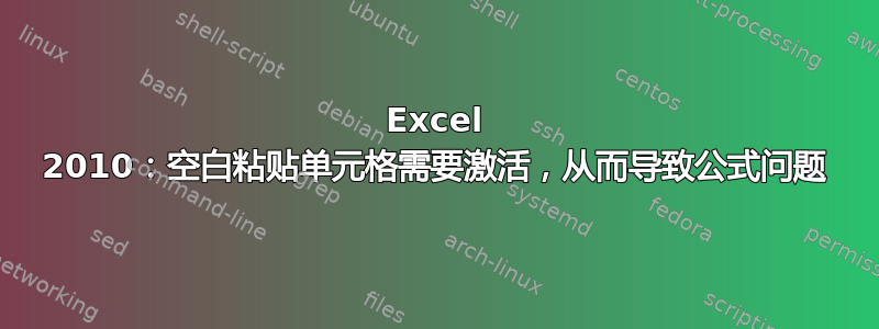 Excel 2010：空白粘贴单元格需要激活，从而导致公式问题