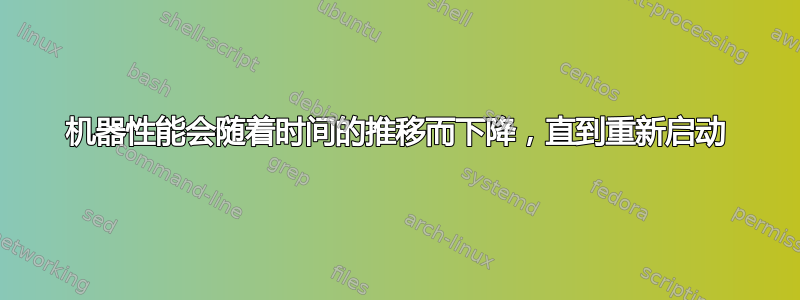 机器性能会随着时间的推移而下降，直到重新启动