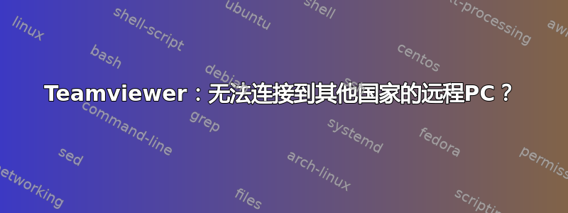 Teamviewer：无法连接到其他国家的远程PC？