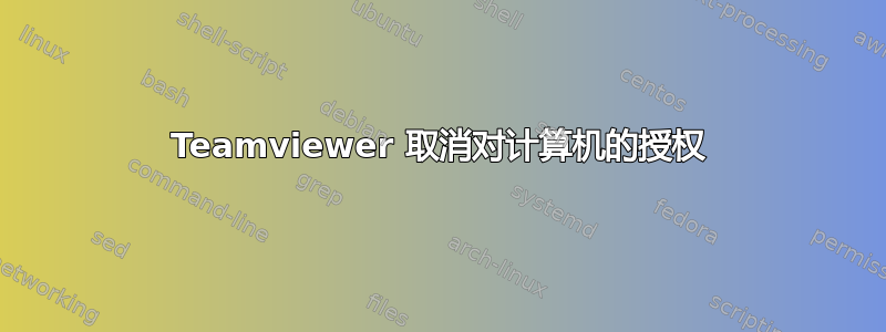 Teamviewer 取消对计算机的授权