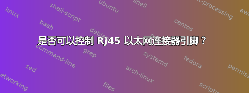 是否可以控制 RJ45 以太网连接器引脚？