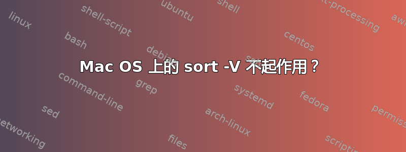 Mac OS 上的 sort -V 不起作用？