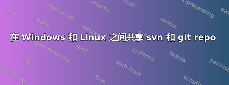 在 Windows 和 Linux 之间共享 svn 和 git repo